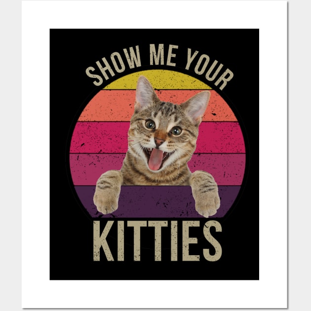 Show Me Your Kitties - Vintage Funny Saying Gift Idea for Cat Lovers Wall Art by RickandMorty